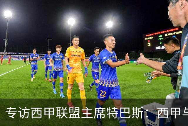 专访西甲联盟主席特巴斯：西甲与中国足球合作前景广阔