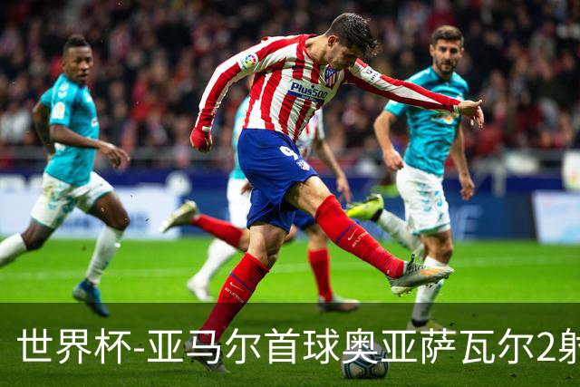世界杯-亚马尔首球奥亚萨瓦尔2射1传 西班牙半场3-0沙特