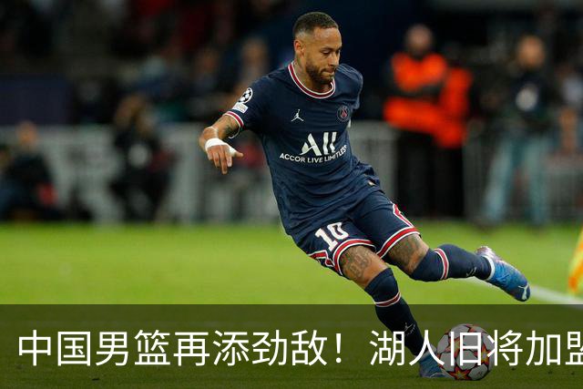 中国男篮再添劲敌！湖人旧将加盟亚洲劲旅，NBA生涯场均12.1分