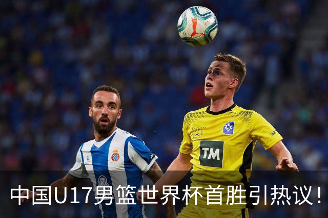 中国U17男篮世界杯首胜引热议！张懿赵杰获盛赞 张宇辰异军突起