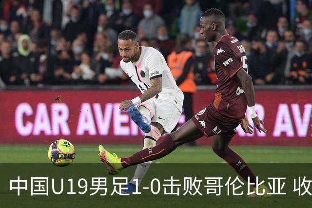 中国U19男足1-0击败哥伦比亚 收获土伦杯第二胜