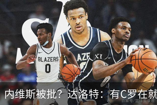 内维斯被批？达洛特：有C罗在就会有喧嚣 我们已提前交流做准备
