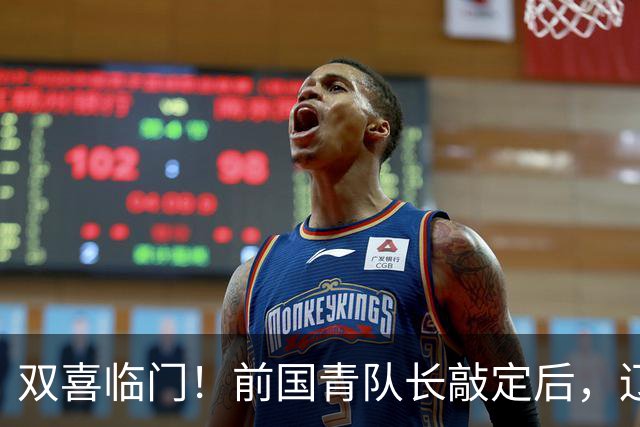 双喜临门！前国青队长敲定后，辽篮又迎喜讯，曝杜锋之子即将加盟