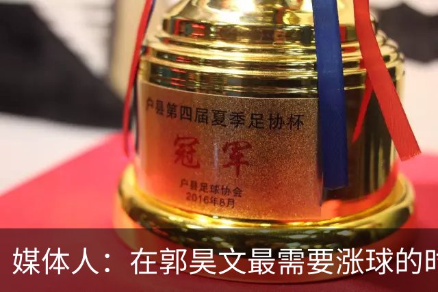媒体人：在郭昊文最需要涨球的时候 他浪费了最佳时间