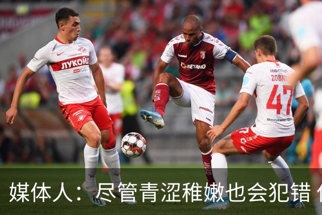 媒体人：尽管青涩稚嫩也会犯错 但他们依旧是纸面天赋更强的球队