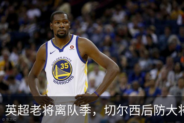 英超老将离队季，切尔西后防大将挥别蓝桥，新帅新时代重用新锐