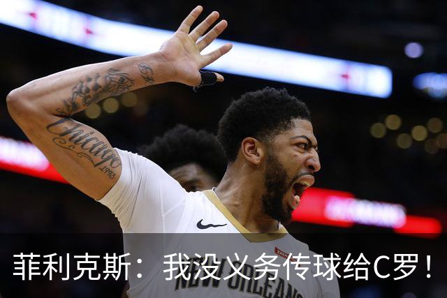 菲利克斯：我没义务传球给C罗！葡国脚表态句句戳心，球王被抛弃