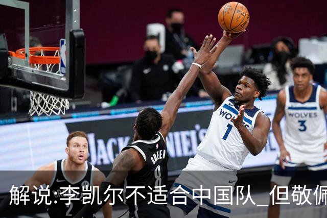 解说:李凯尔不适合中国队 但敬佩他的职业精神