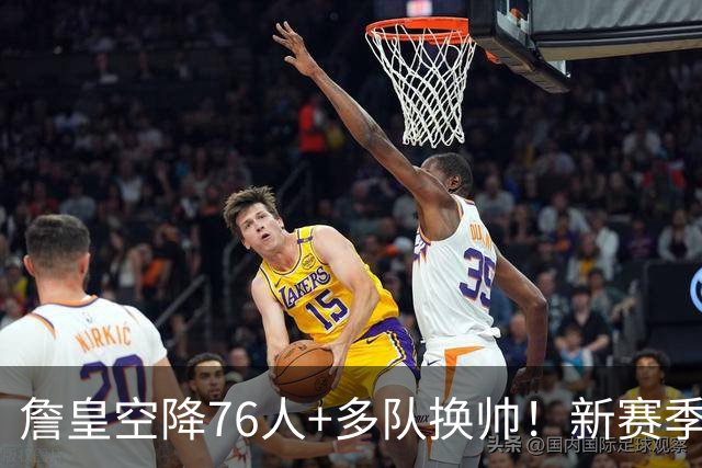 詹皇空降76人+多队换帅！新赛季NBA迎来大洗牌