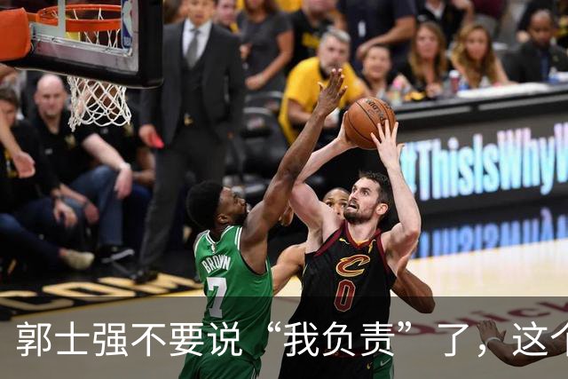 郭士强不要说“我负责”了，这个责你负不起，因为对中国男篮的伤害是灾难性的