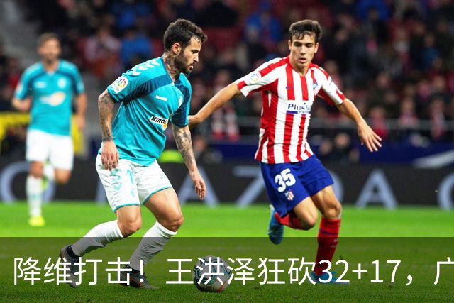 降维打击！王洪泽狂砍32+17，广东掀翻吉林开门红，无愧杜锋厚爱